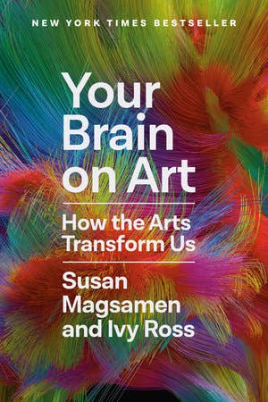 Your Brain on Art – How the Arts Transform the Mind by Susan Magsamen & Ivy Ross