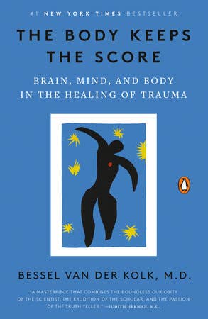 The Body Keeps the Score – Brain, Mind, and Body in the Healing of Trauma by Bessel van der Kolk