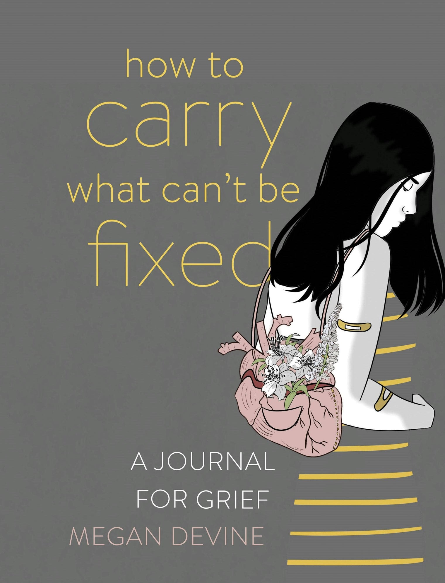 How to Carry What Can’t Be Fixed: A Journal for Grief – Guided Grief Reflection Journal by Megan Devine