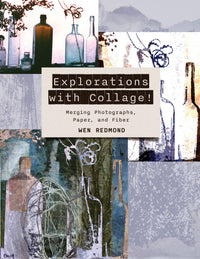 Explorations with Collage! – Merging Photographs, Paper, and Fiber by Wen Redmond (208 Pages)