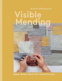 Visible Mending, 12 Techniques, 10 Stitches & 12 Projects for Repairing & Reusing Clothing