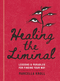 Healing the Liminal: Lessons & Parables for Finding Your Way – Spiritual Self-Discovery Book by Marcella Kroll