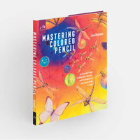 Mastering Colored Pencil: An Essential Guide to Materials, Techniques & Creative Drawing