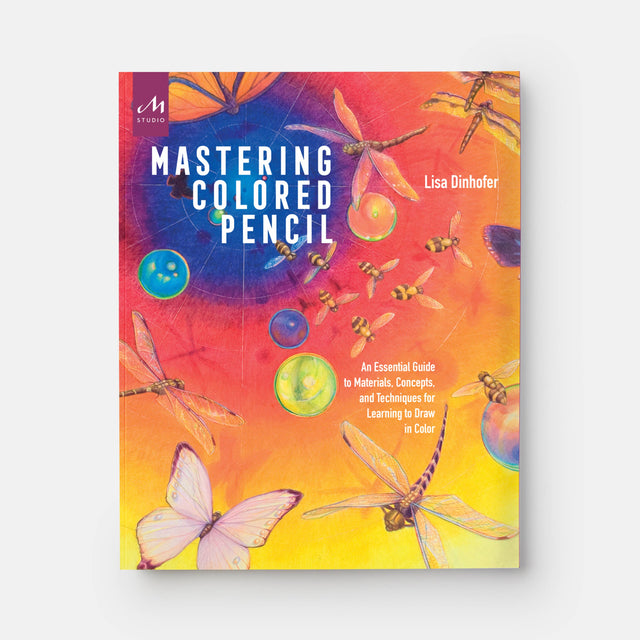 Mastering Colored Pencil: An Essential Guide to Materials, Techniques & Creative Drawing