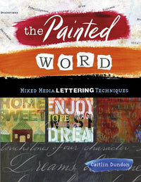 The Painted Word – Mixed Media Lettering Techniques by Caitlin Dundon (128 Pages